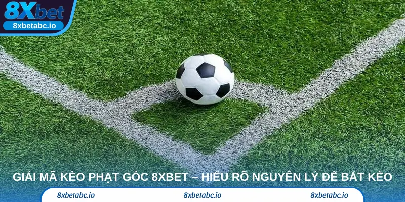 Giải mã kèo phạt góc 8xbet – Hiểu rõ nguyên lý để bắt kèo chuẩn