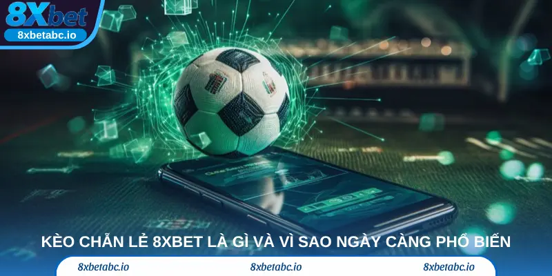 Kèo chẵn lẻ 8xbet là gì và vì sao loại kèo này ngày càng phổ biến