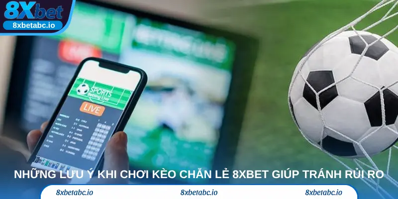 Những lưu ý khi chơi kèo chẵn lẻ 8xbet giúp anh em tránh rủi ro